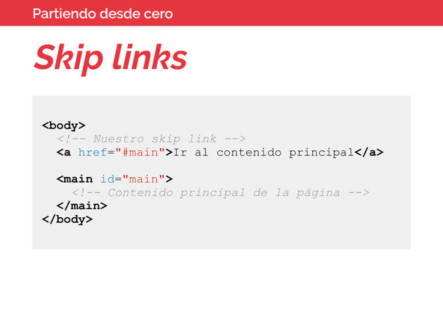 Skip links


<a href="#main">Ir al contenido principal</a>




Partiendo desde cero
