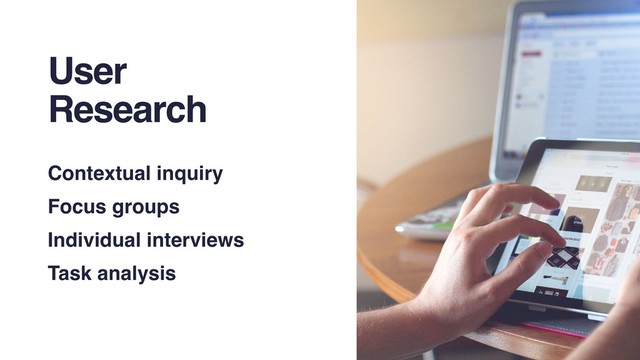 User
Research
Contextual inquiry
Focus groups
Individual interviews
Task analysis
