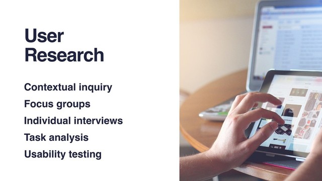 User
Research
Contextual inquiry
Focus groups
Individual interviews
Task analysis
Usability testing
