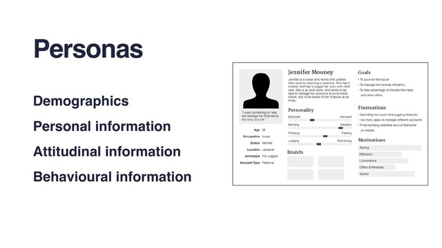 Personas
Demographics
Personal information
Attitudinal information
Behavioural information

