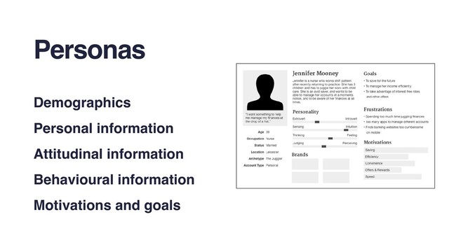 Personas
Demographics
Personal information
Attitudinal information
Behavioural information
Motivations and goals
