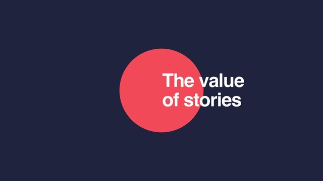 The value
of stories
