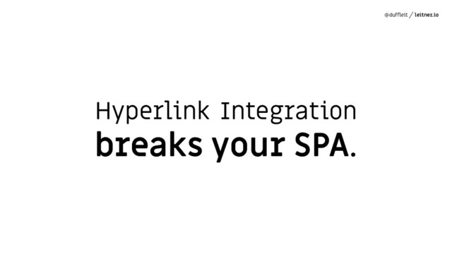 @dufﬂeit leitner.io
Hyperlink Integration
breaks your SPA.
