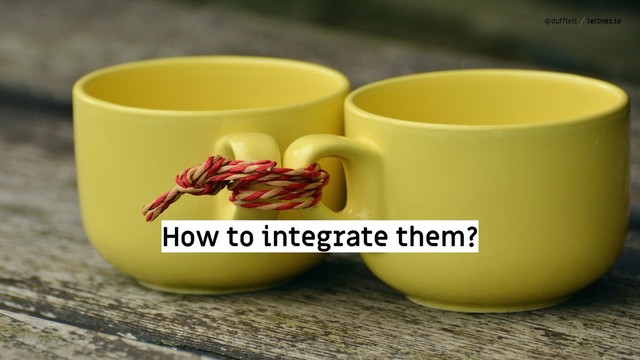 @dufﬂeit leitner.io
How to integrate them?
