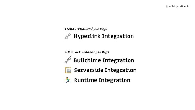 @dufﬂeit leitner.io
1 Micro-Frontend per Page
 Hyperlink Integration
n Micro-Frontends per Page
 Buildtime Integration
 Serverside Integration
 Runtime Integration
