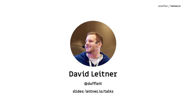 @dufﬂeit leitner.io
David Leitner
@dufﬂeit
slides: leitner.io/talks
