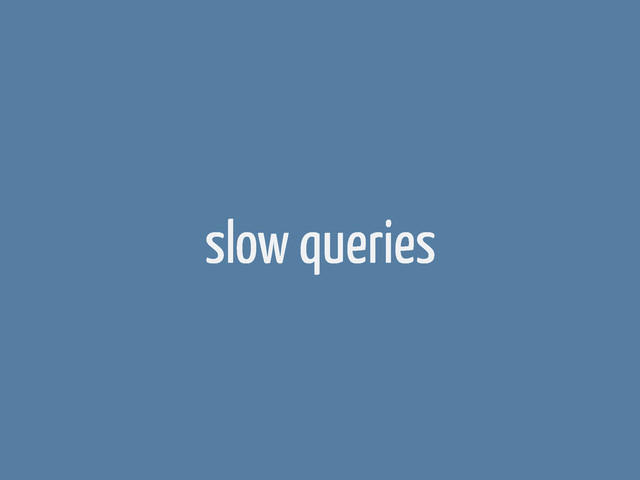 slow queries
