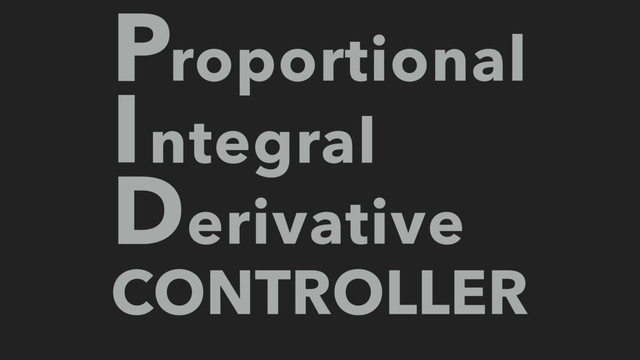 P
I
D
CONTROLLER
roportional
ntegral
erivative
