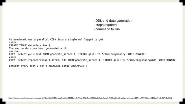 - DDL and data generation
- steps required
- command to run
https://www.postgresql.org/message-id/flat/CA%2BTgmoa8nddwpMA4Emn7sVoNrQ883mn8ZJBiqXa8dm3puKn%3DqQ%40mail.gmail.com#4251b35792be16116af1c6cf87c2eb5d
