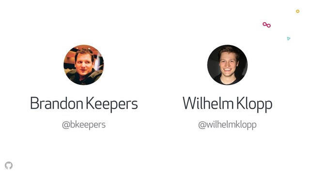 Wilhelm Klopp
@wilhelmklopp
Brandon Keepers
@bkeepers
