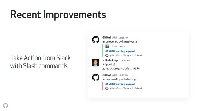Recent Improvements
Take Action from Slack 
with Slash commands
