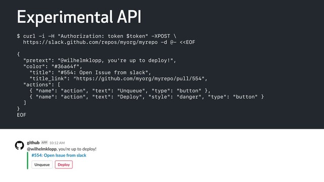 Experimental API
$ curl -i -H "Authorization: token $token" -XPOST \
https://slack.github.com/repos/myorg/myrepo -d @- <