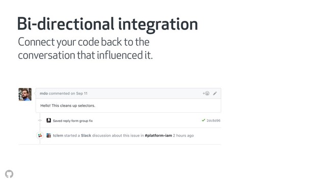 Bi-directional integration
Connect your code back to the
conversation that influenced it.

