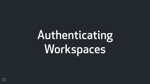 Authenticating
Workspaces
