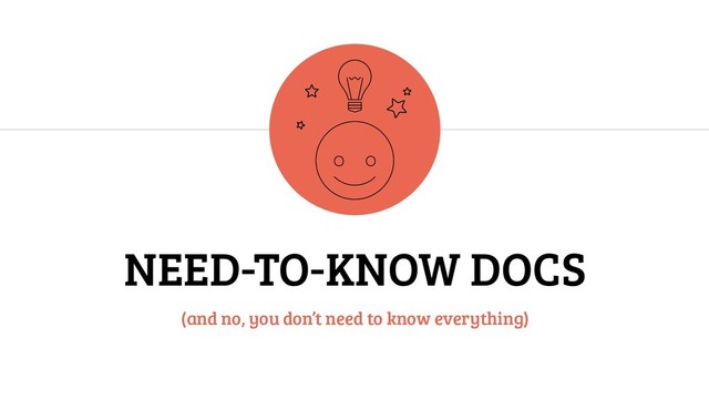 NEED-TO-KNOW DOCS
(and no, you don’t need to know everything)
