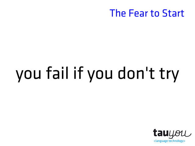 The Fear to Start
you fail if you don't try

