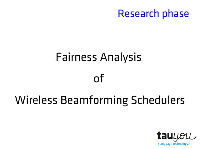 Research phase
Fairness Analysis
of
Wireless Beamforming Schedulers
