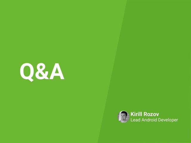 Q&A
Kirill Rozov
Lead Android Developer
