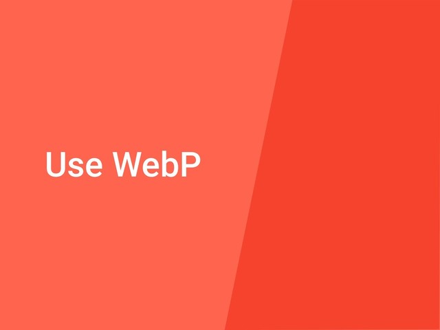 Use WebP
