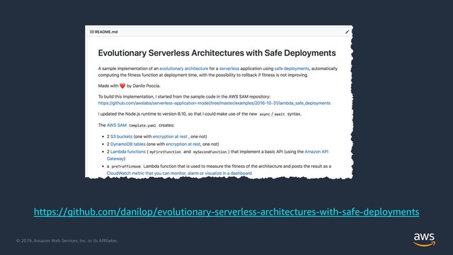 © 2019, Amazon Web Services, Inc. or its Affiliates.
https://github.com/danilop/evolutionary-serverless-architectures-with-safe-deployments
