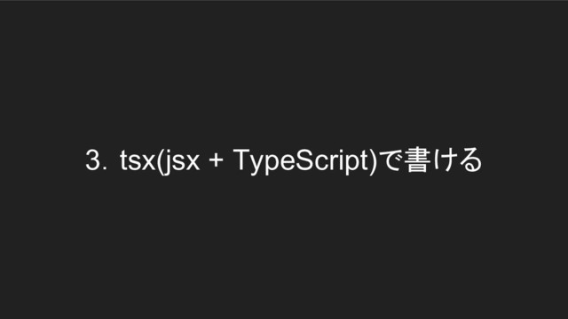 3．tsx(jsx + TypeScript)で書ける
