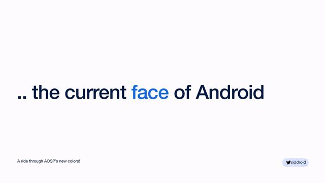 siddroid
siddroid
.. the current face of Android
A ride through AOSP’s new colors!
