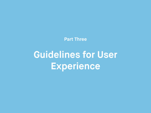Guidelines for User
Experience
Part Three
