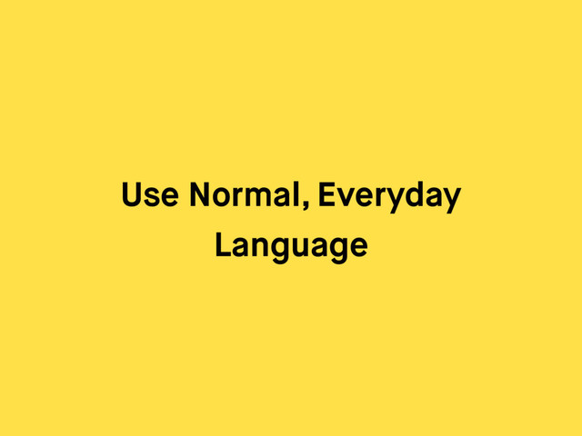Use Normal, Everyday
Language
