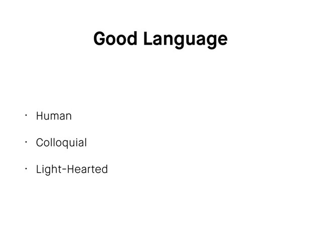 Good Language
• Human
• Colloquial
• Light-Hearted
