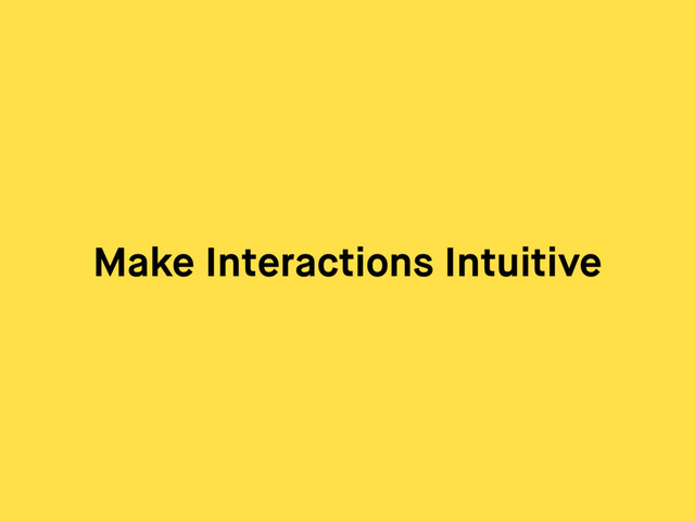 Make Interactions Intuitive

