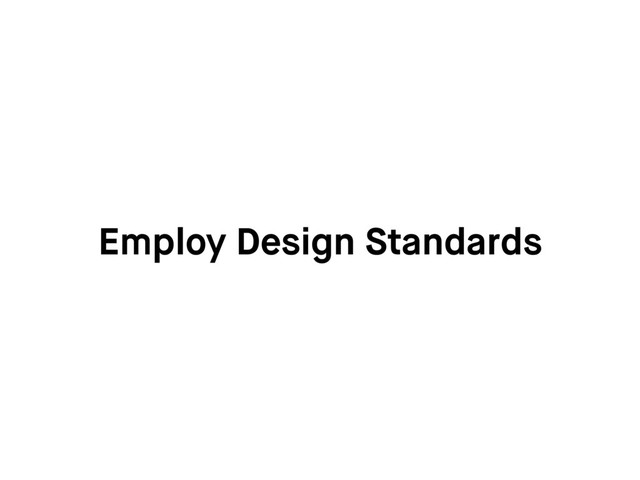 Employ Design Standards
