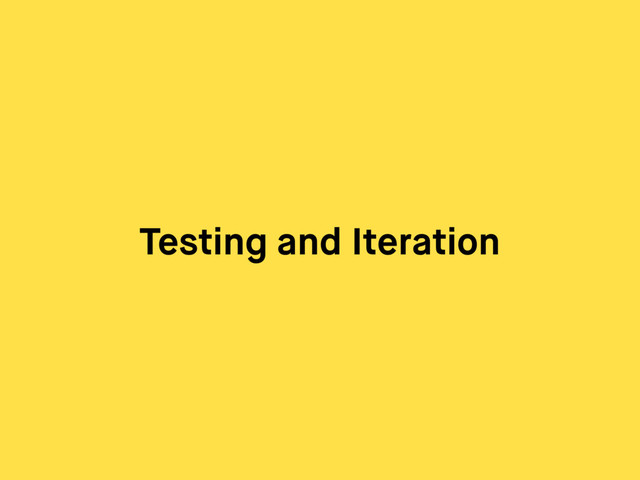 Testing and Iteration
