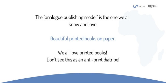 The "analogue publishing model" is the one we all
know and love.
Beautiful printed books on paper.
We all love printed books!
Don't see this as an anti-print diatribe!
