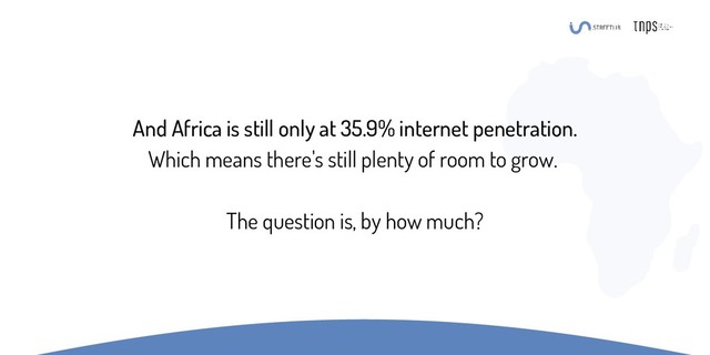 And Africa is still only at 35.9% internet penetration.
Which means there's still plenty of room to grow.
The question is, by how much?
