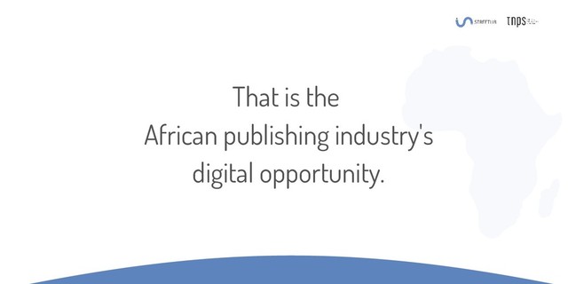 That is the
African publishing industry's
digital opportunity.
