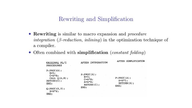 Rewriting and Simpliﬁcation
• Rewriting is similar to macro expansion and procedure
integration (β-reduction, inlining) in the optimization technique of
a compiler.
• Often combined with simpliﬁcation (constant folding)
