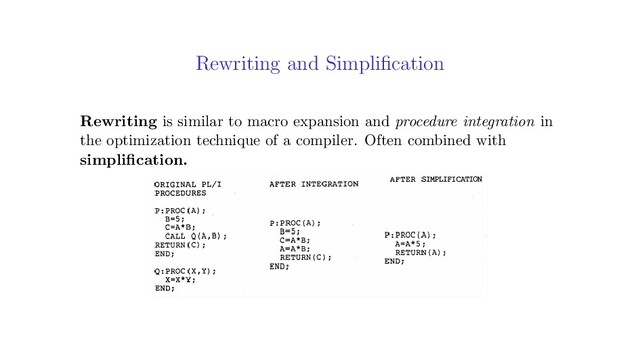Rewriting and Simpliﬁcation
Rewriting is similar to macro expansion and procedure integration in
the optimization technique of a compiler. Often combined with
simpliﬁcation.
