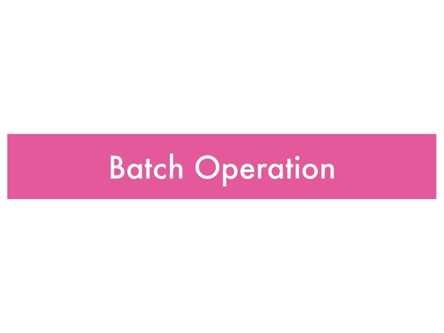 Batch Operation
