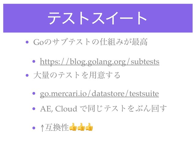 ςετεΠʔτ
• Goͷαϒςετͷ࢓૊Έ͕࠷ߴ
• https://blog.golang.org/subtests
• େྔͷςετΛ༻ҙ͢Δ
• go.mercari.io/datastore/testsuite
• AE, Cloud Ͱಉ͡ςετΛͿΜճ͢
• ↑ޓ׵ੑ
