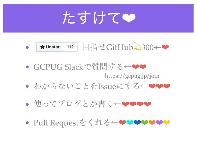 ͚ͨͯ͢❤
• ɹɹɹɹɹɹ໨ࢦͤGitHub300←❤
• GCPUG SlackͰ࣭໰͢Δˡ❤❤
• Θ͔Βͳ͍͜ͱΛIssueʹ͢Δˡ❤❤❤
• ࢖ͬͯϒϩάͱ͔ॻ͘ˡ❤❤❤❤
• Pull RequestΛ͘ΕΔˡ❤❤❤❤❤❤❤
https://gcpug.jp/join
