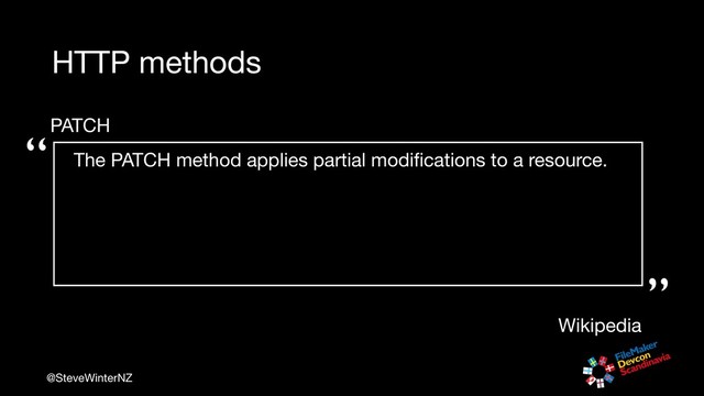 @SteveWinterNZ
HTTP methods
PATCH

“
“”
Wikipedia
The PATCH method applies partial modiﬁcations to a resource.

