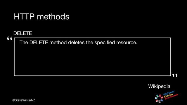 @SteveWinterNZ
HTTP methods
DELETE

“
“”
Wikipedia
The DELETE method deletes the speciﬁed resource.

