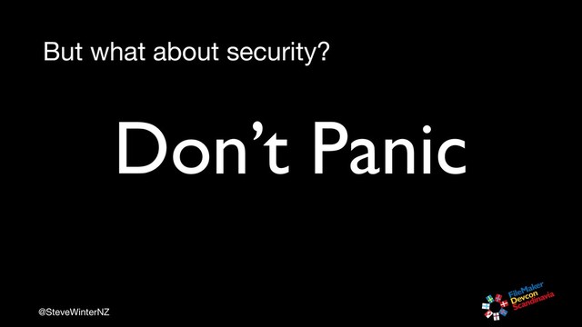 @SteveWinterNZ
But what about security?
Don’t Panic
