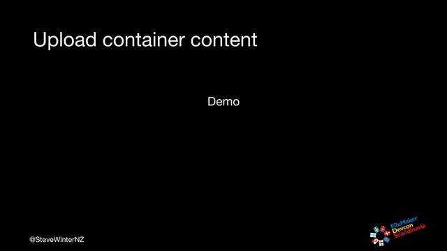 @SteveWinterNZ
Upload container content
Demo
