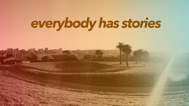 everybody has stories
