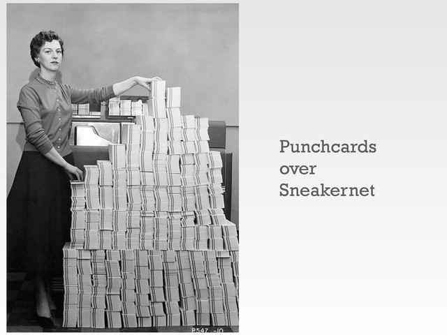 Punchcards
over
Sneakernet
