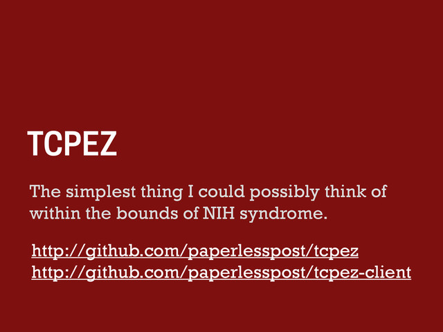 The simplest thing I could possibly think of
within the bounds of NIH syndrome.
TCPEZ
http://github.com/paperlesspost/tcpez
http://github.com/paperlesspost/tcpez-client
