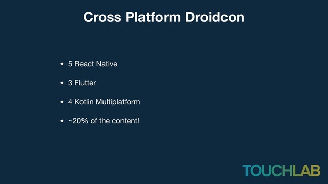• 5 React Native

• 3 Flutter

• 4 Kotlin Multiplatform

• ~20% of the content!
Cross Platform Droidcon
