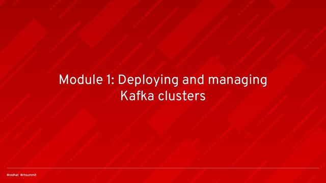 Module 1: Deploying and managing
Kafka clusters
