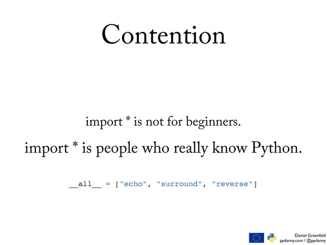 Daniel Greenfeld
pydanny.com / @pydanny
Contention
import * is not for beginners.
import * is people who really know Python.
__all__ = ["echo", "surround", "reverse"]
